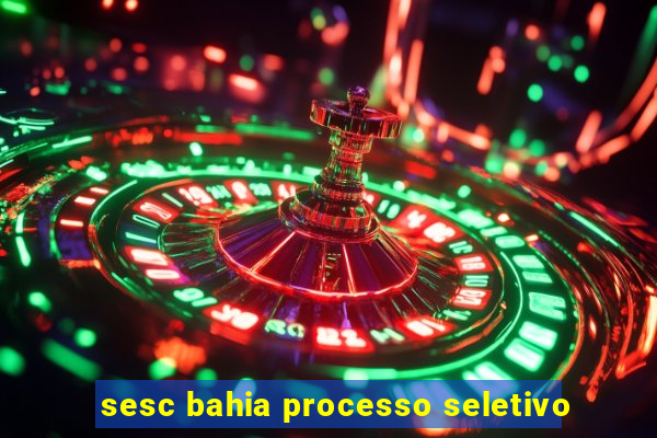 sesc bahia processo seletivo